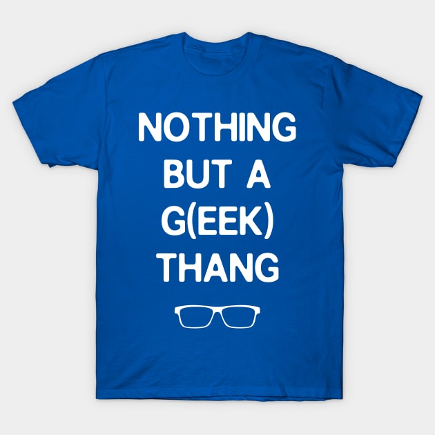 Nothing but a Geek Thang T-Shirt by Missajrolls